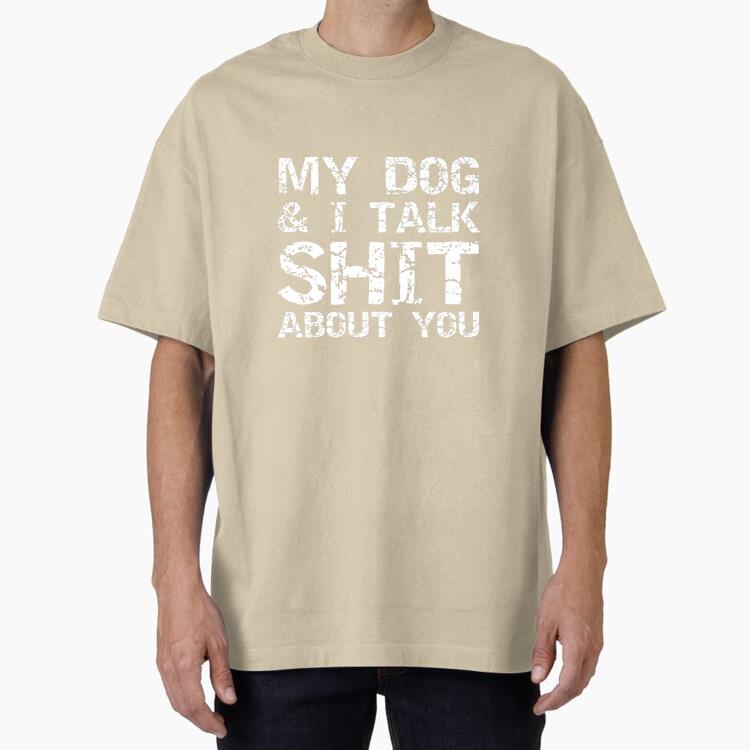 My Dog And I Talk Shit About You Oversized T-Shirt