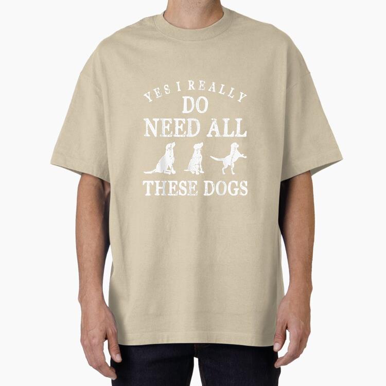 Need All These Dogs Oversized T-Shirt