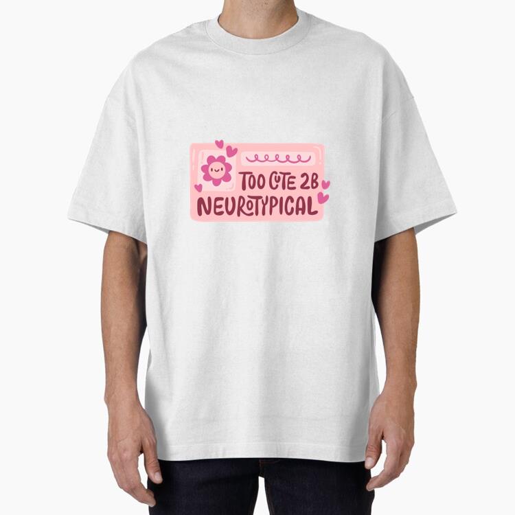 Too Cute 2B Neurotypical Design Oversized T-Shirt